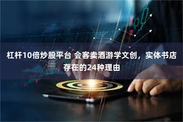 杠杆10倍炒股平台 会客卖酒游学文创，实体书店存在的24种理由