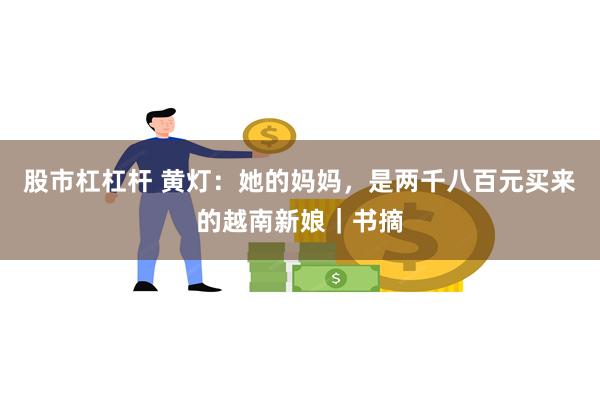 股市杠杠杆 黄灯：她的妈妈，是两千八百元买来的越南新娘｜书摘