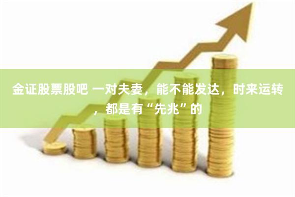 金证股票股吧 一对夫妻，能不能发达，时来运转，都是有“先兆”的