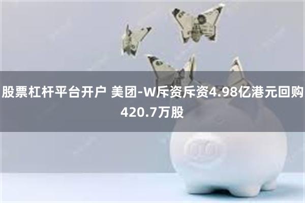 股票杠杆平台开户 美团-W斥资斥资4.98亿港元回购420.7万股