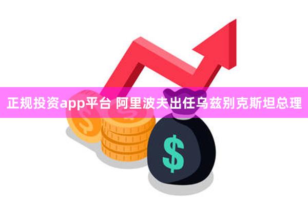 正规投资app平台 阿里波夫出任乌兹别克斯坦总理